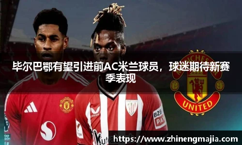 毕尔巴鄂有望引进前AC米兰球员，球迷期待新赛季表现