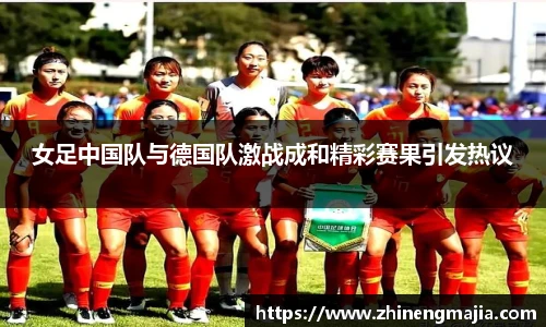 女足中国队与德国队激战成和精彩赛果引发热议